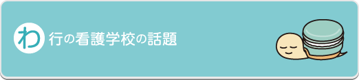 わ行の看護学校の話題看護医療最新ニュース - 社会人入試